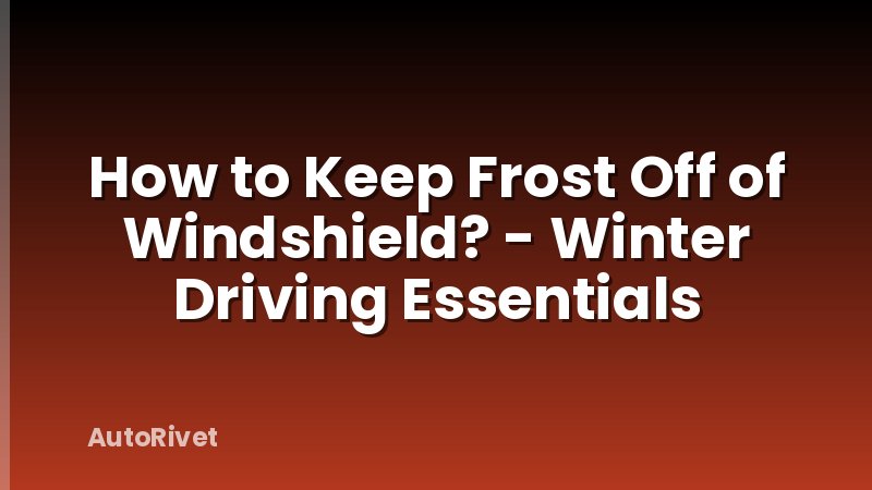 How to Keep Frost Off of Windshield? - Winter Driving Essentials