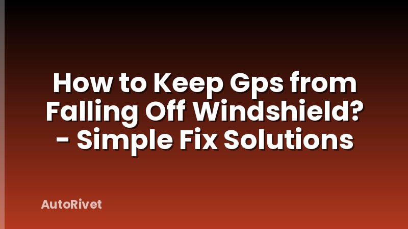 How to Keep Gps from Falling Off Windshield? - Simple Fix Solutions