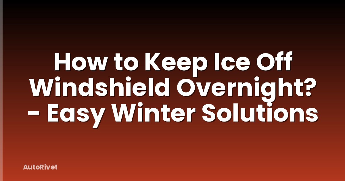 How to Keep Ice Off Windshield Overnight? - Easy Winter Solutions