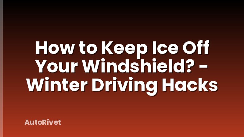 How to Keep Ice Off Your Windshield? - Winter Driving Hacks