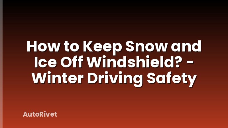 How to Keep Snow and Ice Off Windshield? - Winter Driving Safety