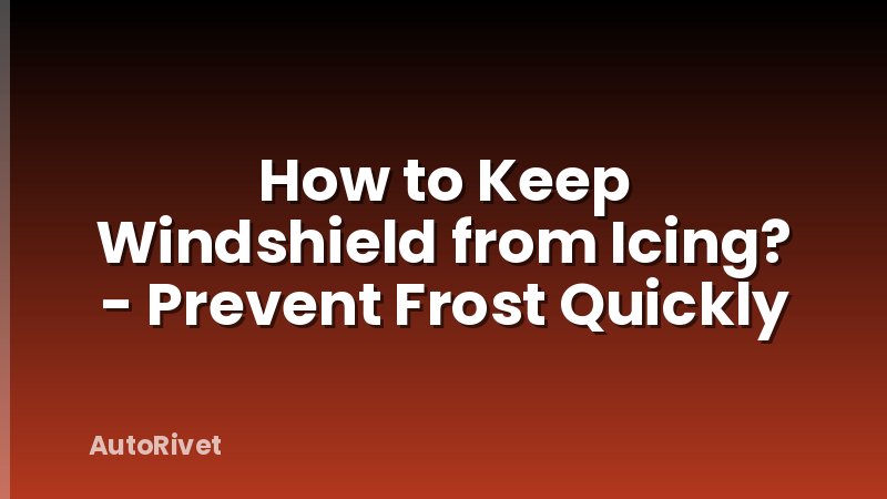 How to Keep Windshield from Icing? - Prevent Frost Quickly