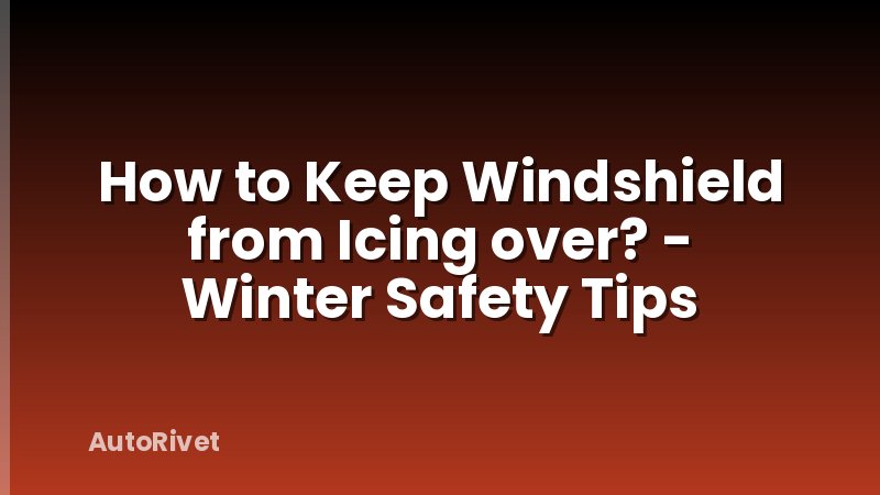 How to Keep Windshield from Icing over? - Winter Safety Tips