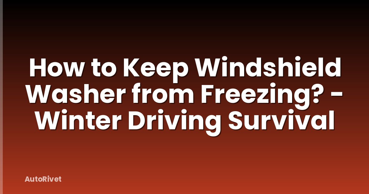 How to Keep Windshield Washer from Freezing? - Winter Driving Survival