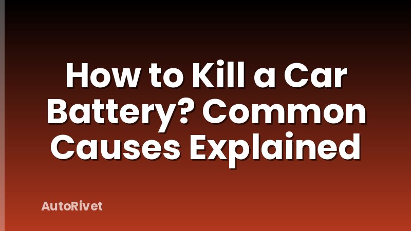 How to Kill a Car Battery? Common Causes Explained