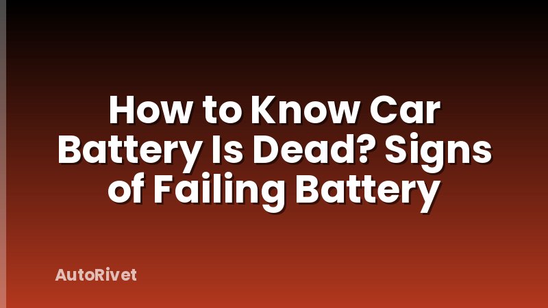 How to Know Car Battery Is Dead? Signs of Failing Battery