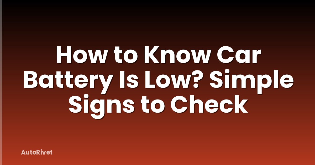 How to Know Car Battery Is Low? Simple Signs to Check