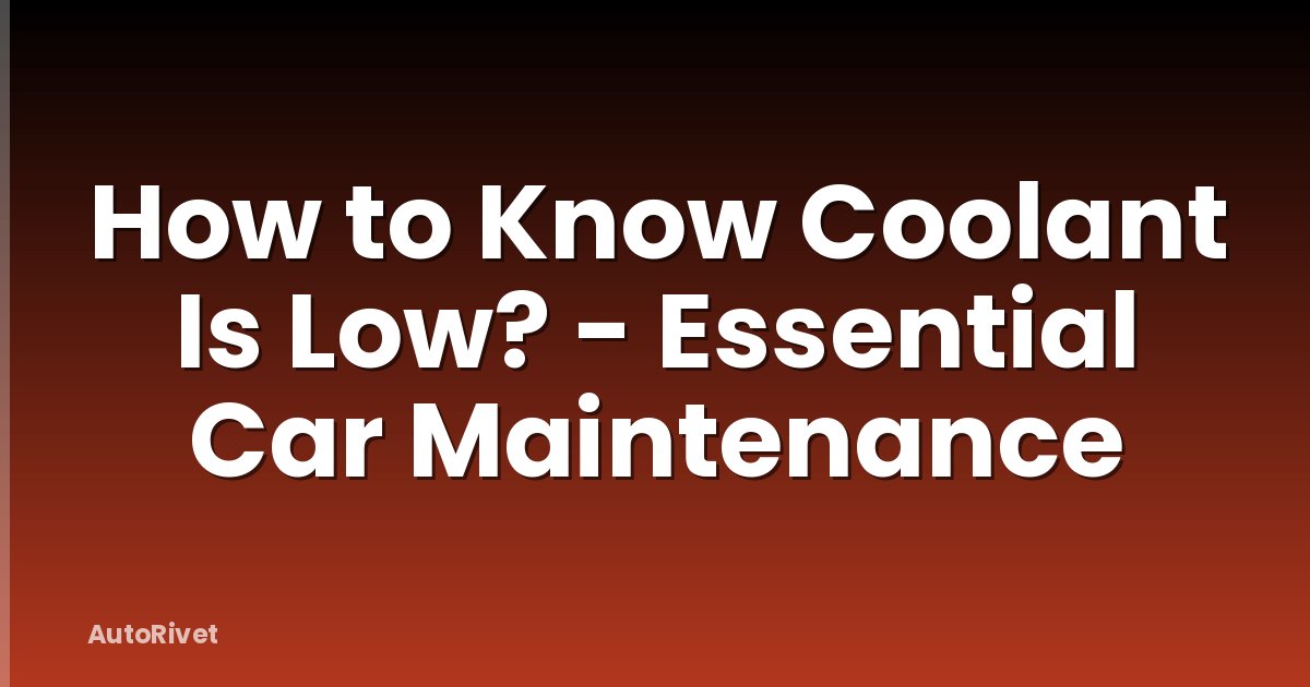 How to Know Coolant Is Low? - Essential Car Maintenance