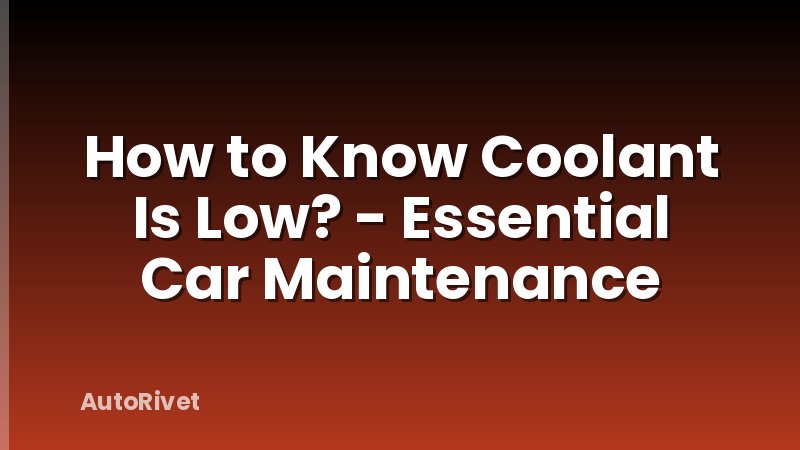 How to Know Coolant Is Low? - Essential Car Maintenance