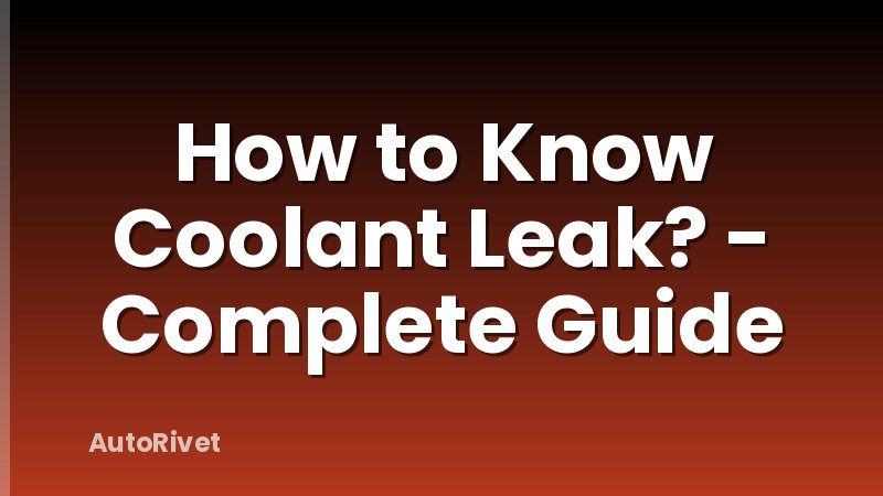 How to Know Coolant Leak? - Complete Guide