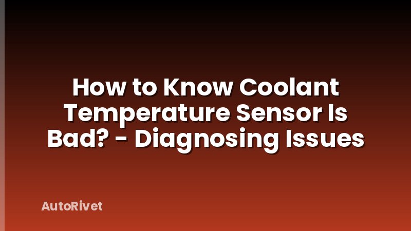 How to Know Coolant Temperature Sensor Is Bad? - Diagnosing Issues