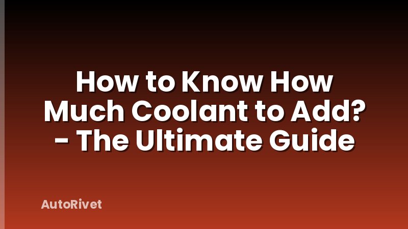 How to Know How Much Coolant to Add? - The Ultimate Guide