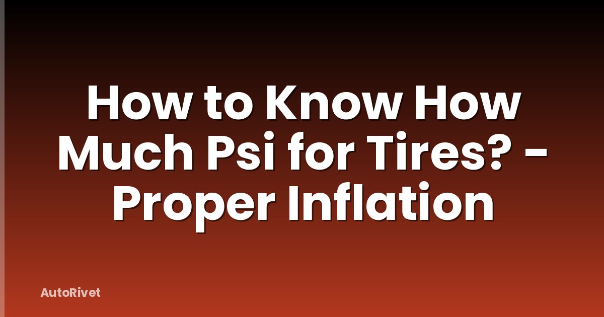 How to Know How Much Psi for Tires? - Proper Inflation