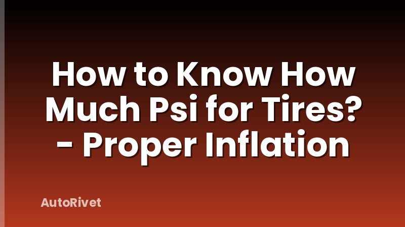 How to Know How Much Psi for Tires? - Proper Inflation