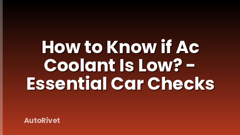 How to Know if Ac Coolant Is Low? - Essential Car Checks