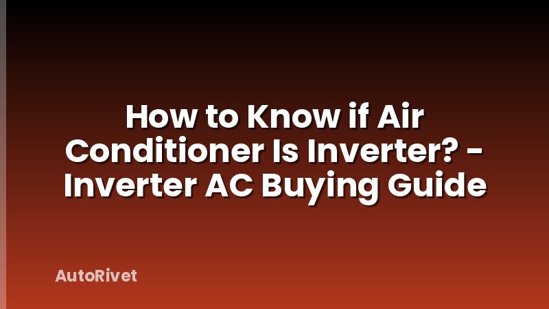 How to Know if Air Conditioner Is Inverter? - Inverter AC Buying Guide