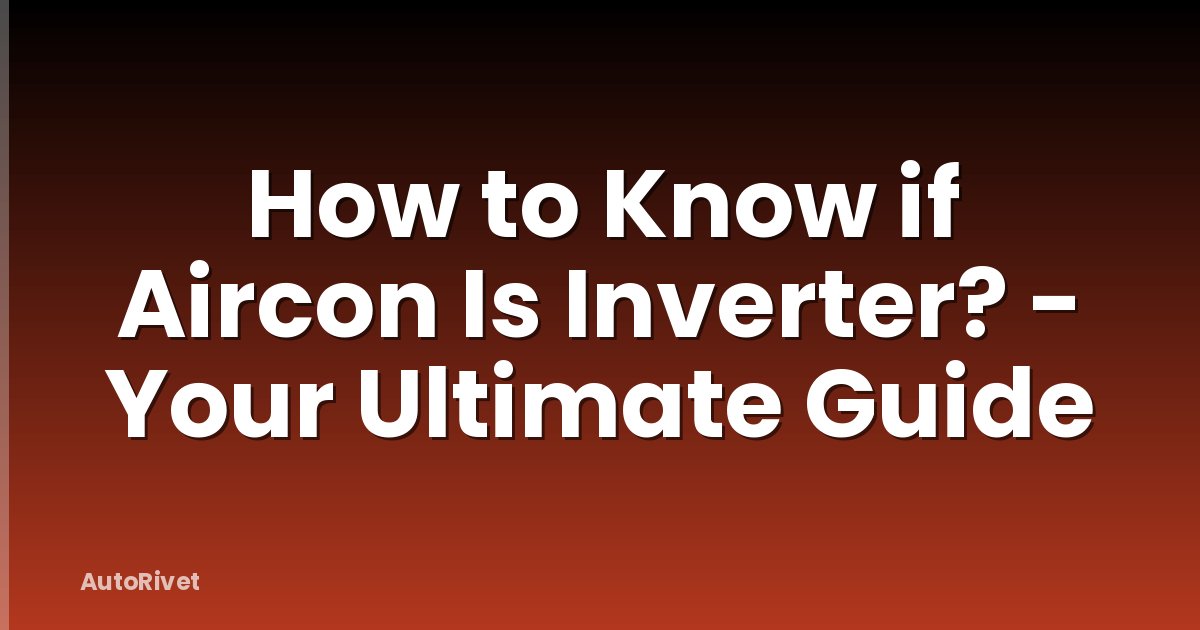 How to Know if Aircon Is Inverter? - Your Ultimate Guide