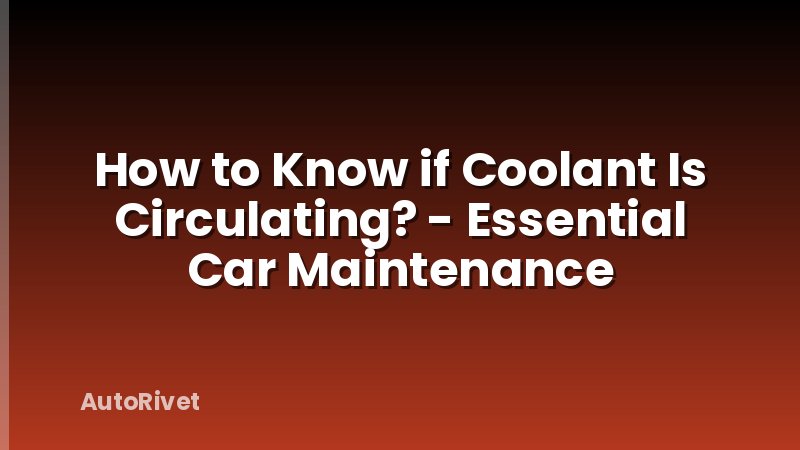 How to Know if Coolant Is Circulating? - Essential Car Maintenance