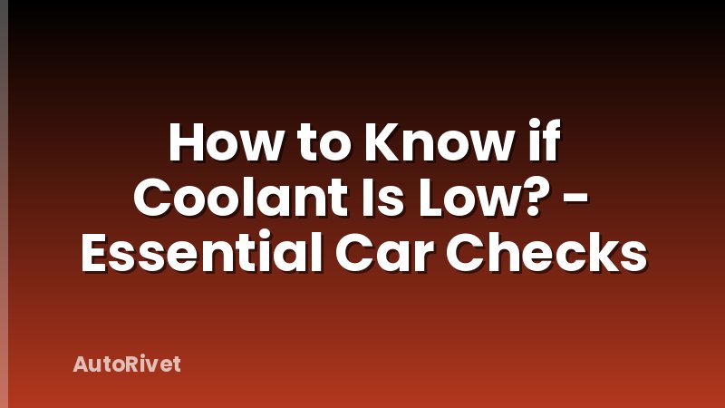 How to Know if Coolant Is Low? - Essential Car Checks