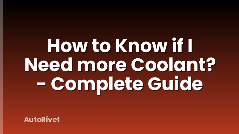 How to Know if I Need more Coolant? - Complete Guide