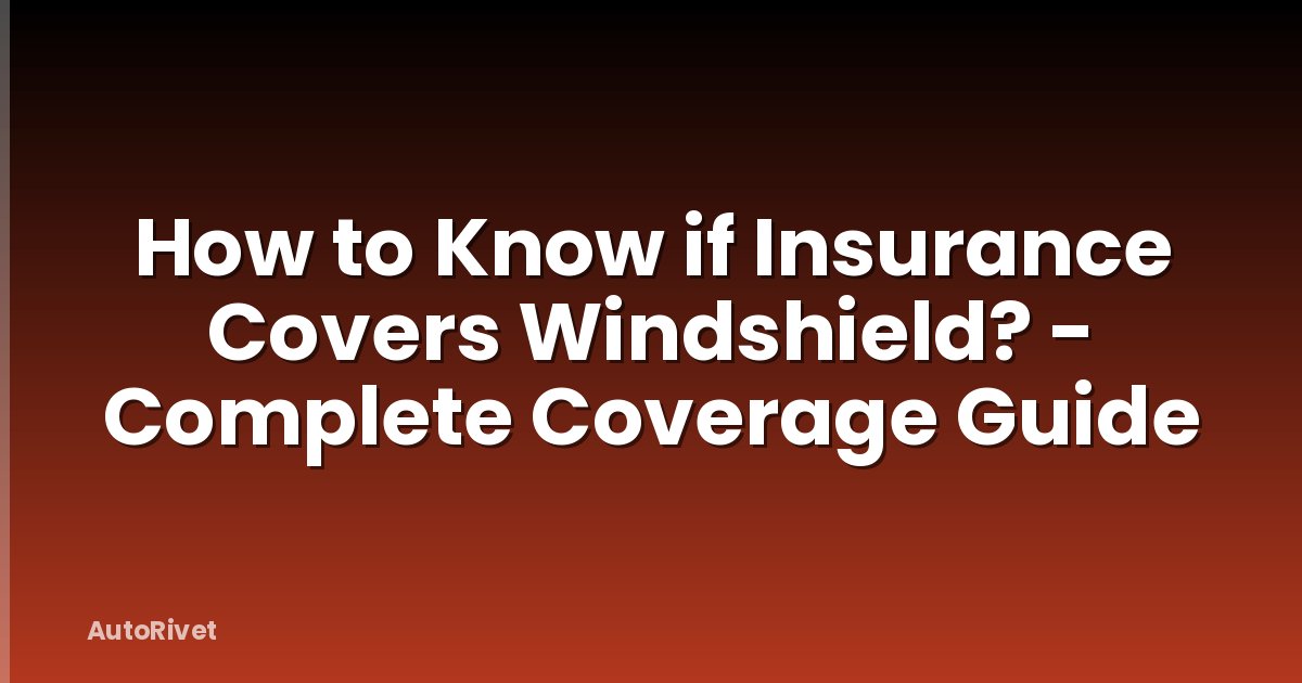 How to Know if Insurance Covers Windshield? - Complete Coverage Guide