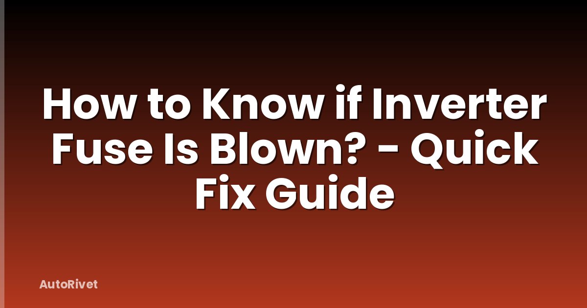 How to Know if Inverter Fuse Is Blown? - Quick Fix Guide