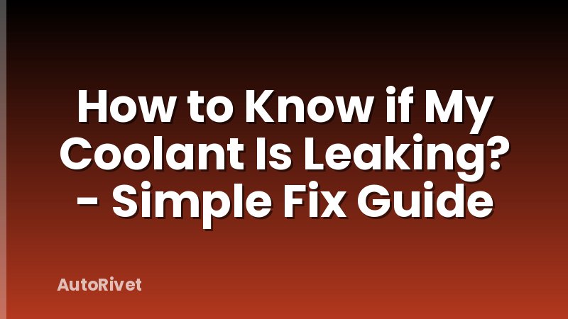 How to Know if My Coolant Is Leaking? - Simple Fix Guide