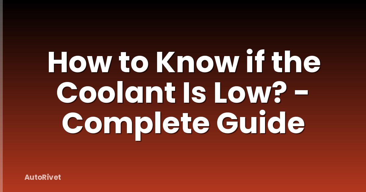 How to Know if the Coolant Is Low? - Complete Guide