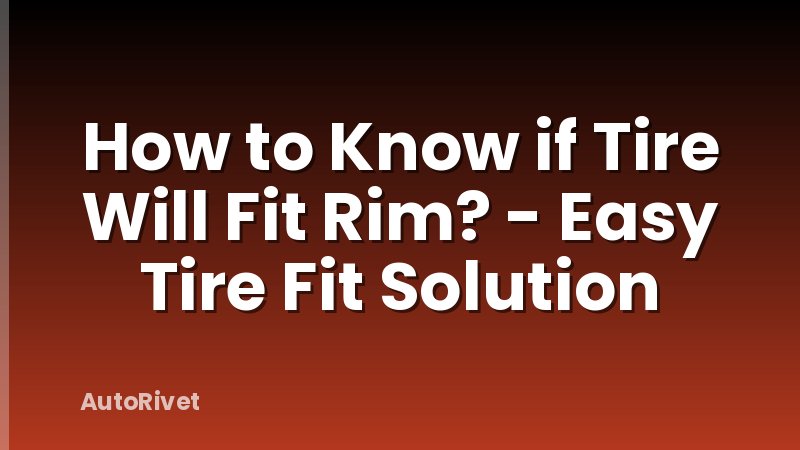 How to Know if Tire Will Fit Rim? - Easy Tire Fit Solution