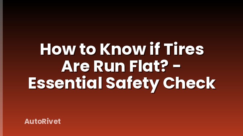 How to Know if Tires Are Run Flat? - Essential Safety Check