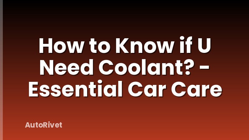 How to Know if U Need Coolant? - Essential Car Care
