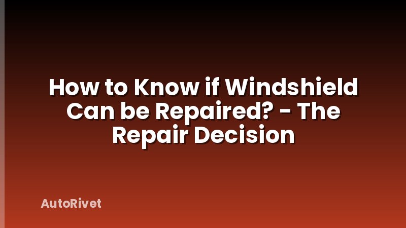 How to Know if Windshield Can be Repaired? - The Repair Decision