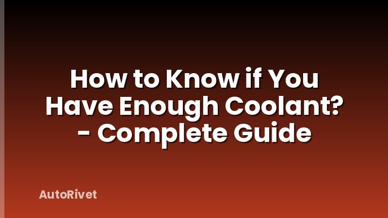 How to Know if You Have Enough Coolant? - Complete Guide