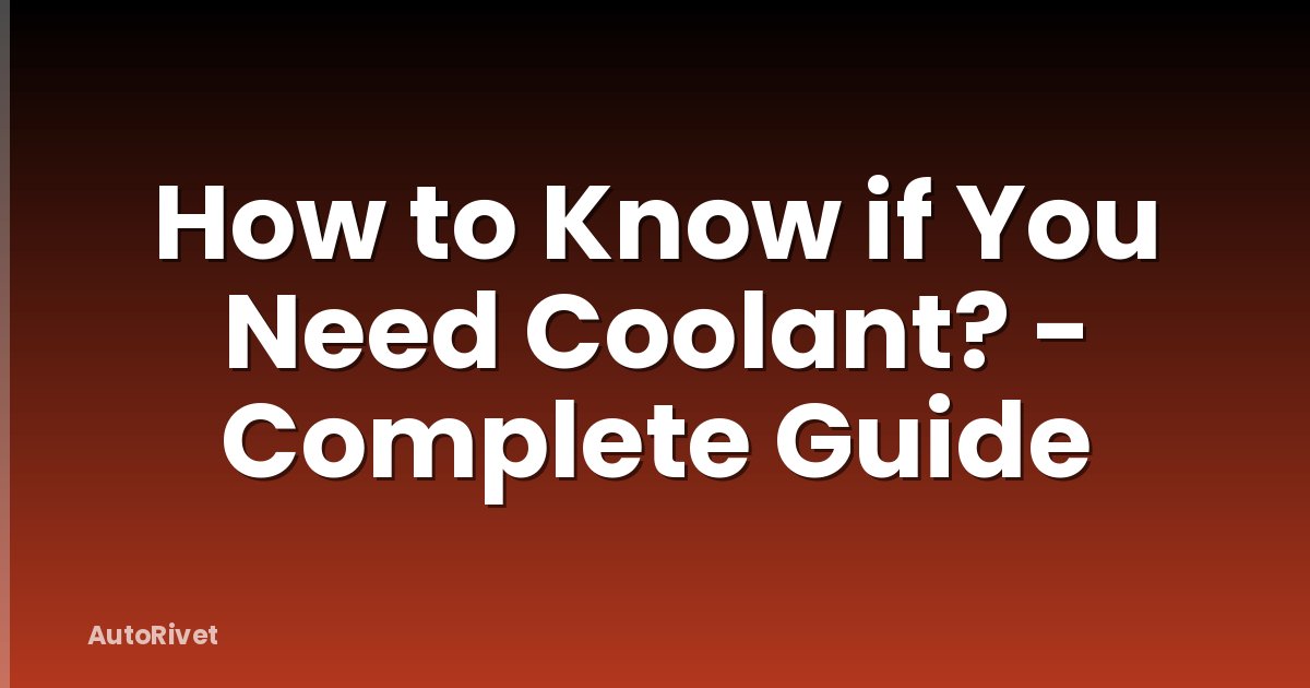 How to Know if You Need Coolant? - Complete Guide