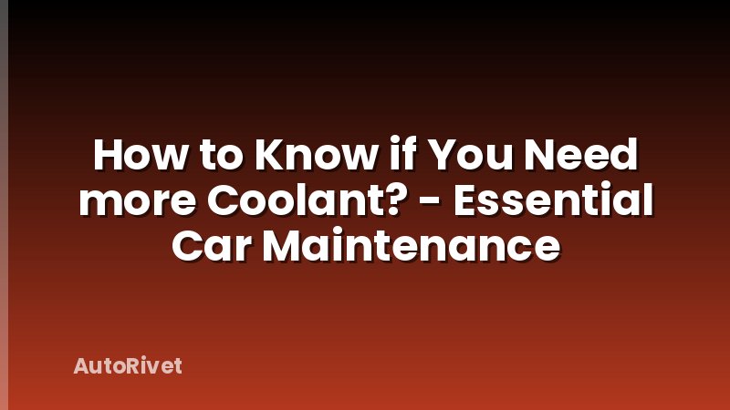 How to Know if You Need more Coolant? - Essential Car Maintenance