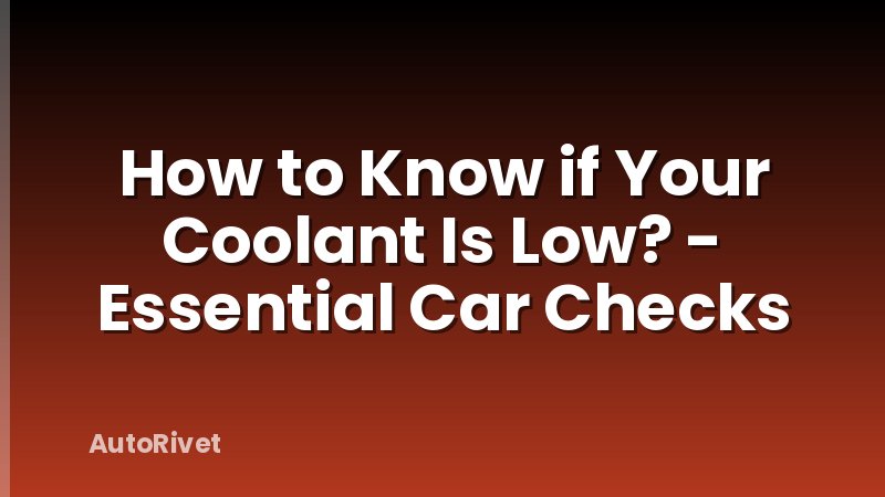 How to Know if Your Coolant Is Low? - Essential Car Checks