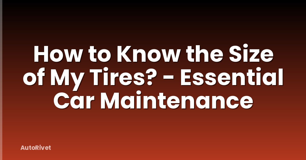 How to Know the Size of My Tires? - Essential Car Maintenance
