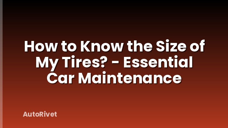 How to Know the Size of My Tires? - Essential Car Maintenance