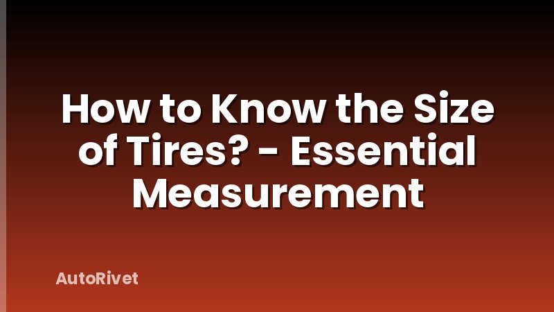 How to Know the Size of Tires? - Essential Measurement