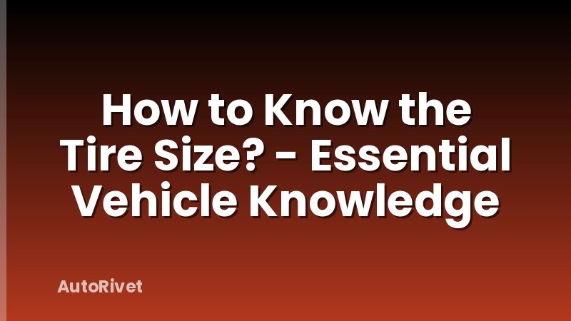How to Know the Tire Size? - Essential Vehicle Knowledge