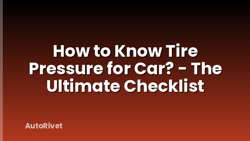How to Know Tire Pressure for Car? - The Ultimate Checklist