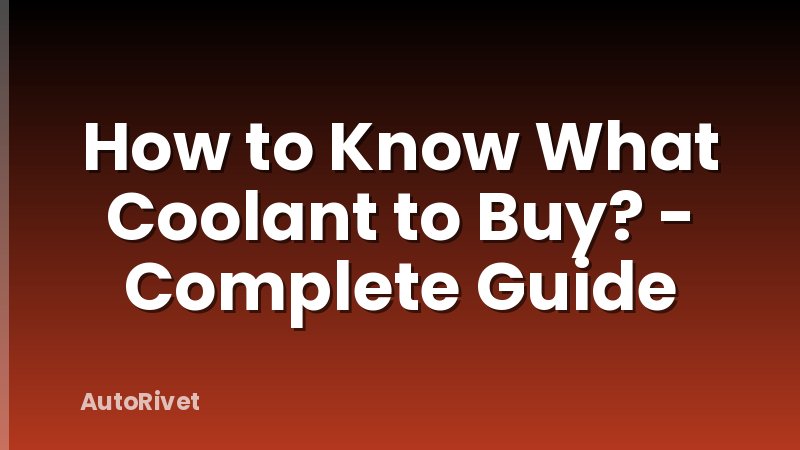 How to Know What Coolant to Buy? - Complete Guide