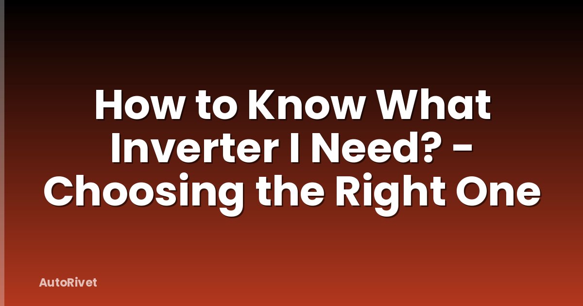 How to Know What Inverter I Need? - Choosing the Right One