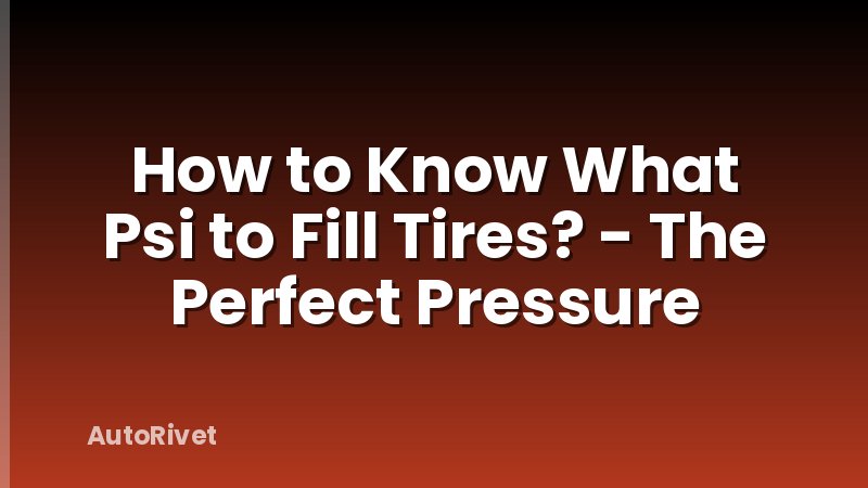How to Know What Psi to Fill Tires? - The Perfect Pressure