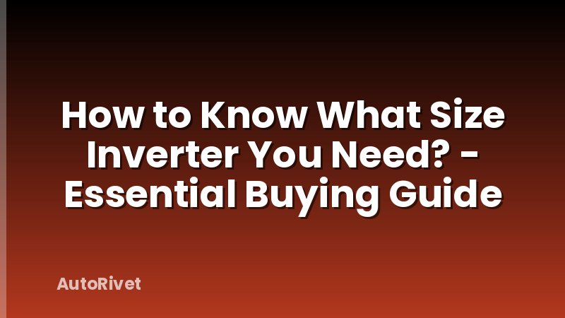 How to Know What Size Inverter You Need? - Essential Buying Guide