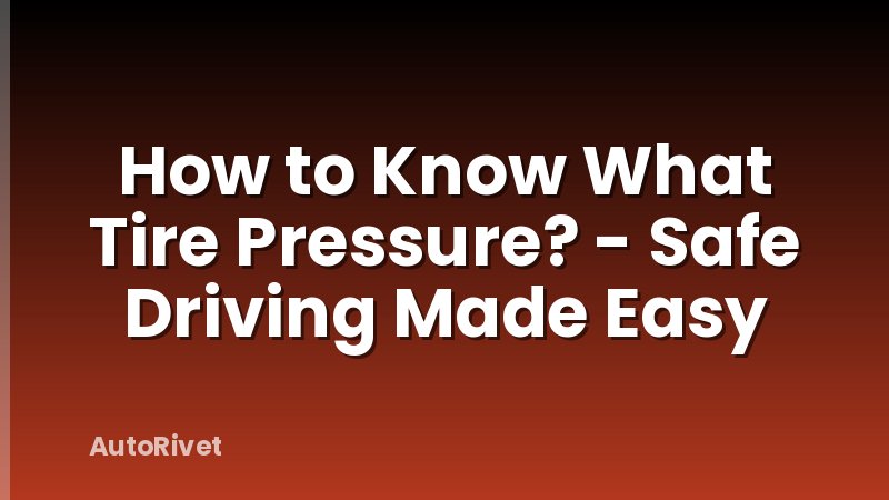 How to Know What Tire Pressure? - Safe Driving Made Easy
