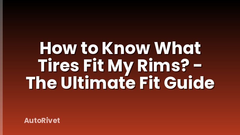 How to Know What Tires Fit My Rims? - The Ultimate Fit Guide