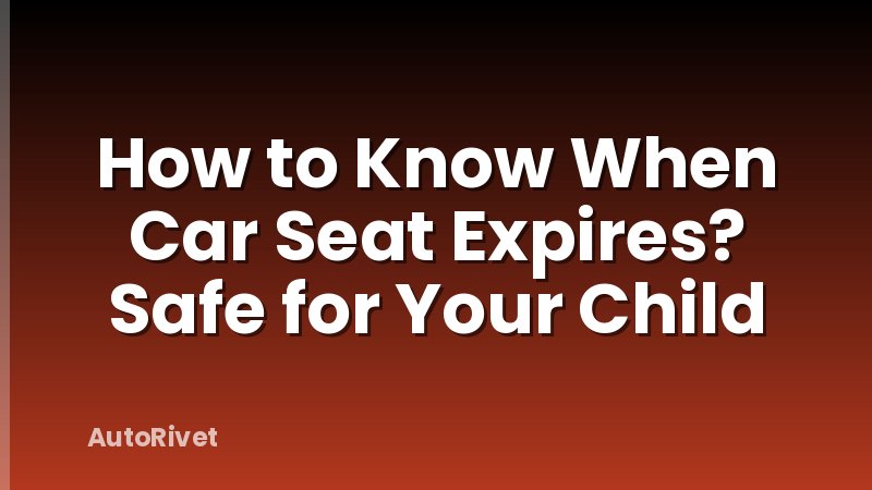 How to Know When Car Seat Expires? Safe for Your Child