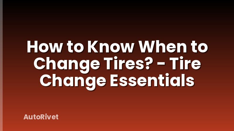 How to Know When to Change Tires? - Tire Change Essentials