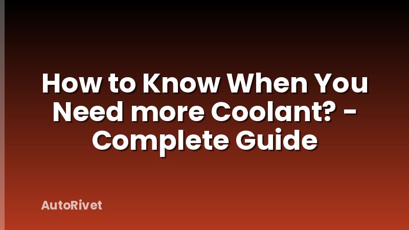 How to Know When You Need more Coolant? - Complete Guide